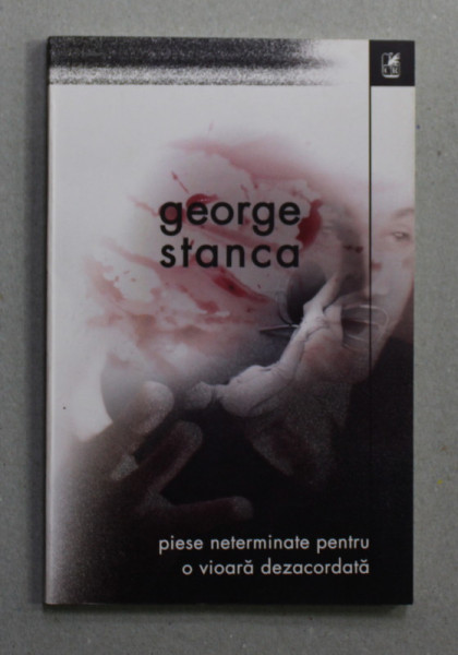 PIESE NETERMINATE PENTRU  O VIOARA DEZACORDATA de GEORGE STANCA , 2004 , DEDICATIE *
