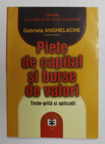 PIETE DE CAPITAL SI BURSE DE VALORI - TESTE - GRILA SI APLICATII , coordonator GABRIELA ANGHELACHE , 2003 , PREZINTA HALOURI DE APA *