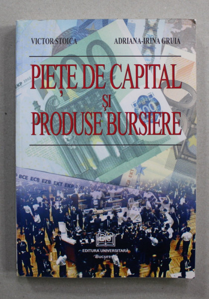 PIETE DE CAPITAL SI PRODUSE BURSIERE de VICTOR STOICA si ADRIANA - IRINA GRUIA , 2006