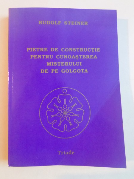 PIETRE DE CONSTRUCTIE PENTRU CUNOASTEREA MISTERULUI DE PE GOLGOTA , METAMORFOZE COSMICE SI UMANE de RUDOLF STEINER , 2004