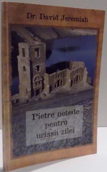 PIETRE NETEDE PENTRU URIASII ZILEI de DAVID JEREMIAH , 2002