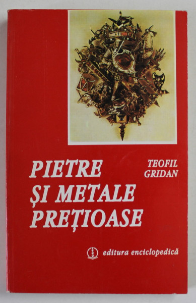 PIETRE SI METALE PRETIOASE de TEOFIL GRIDAN , 1996 *EDITIE BROSATA