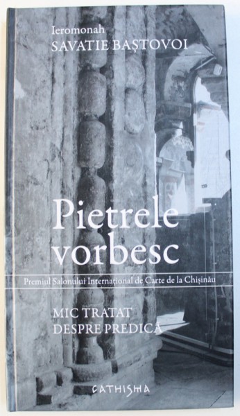 PIETRELE VORBESC - MIC TRATAT DESPRE PREDICA de IEROMONAH SAVATIE BASTOVOI , 2010