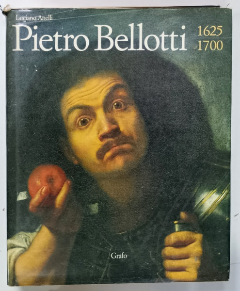 PIETRO BELLOTTI , 1625 -1700 di LUCIANO ANELLI , CATALOG RAISONNE , TEXT IN LIMBA ITALIANA , 1996