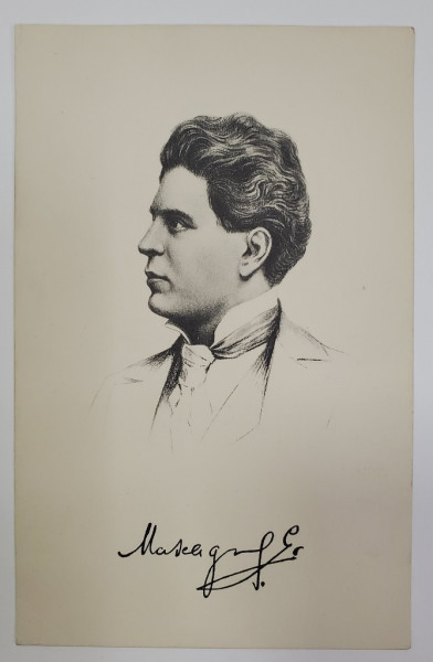 PIETRO MASCAGNI ( 1863 - 1945 )  , COMPOZITOR SI DIRIJOR ITALIAN , PORTRET SI SEMNATURA REPRODUSA A COMPOZITORULUI , CARTE POSTALA , INTERBELICA
