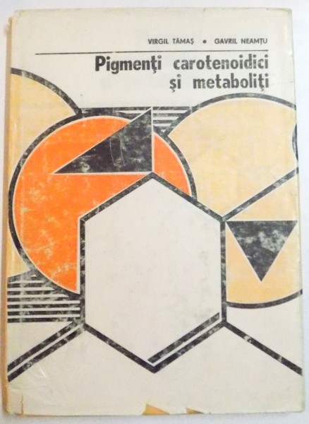 PIGMENTI CAROTENOIDICI SI METABOLITI de VIRGIL TAMAS  , GAVRIL NEAMTU , VOL I : CHIMIE SI BIOCHIMIE , 1986