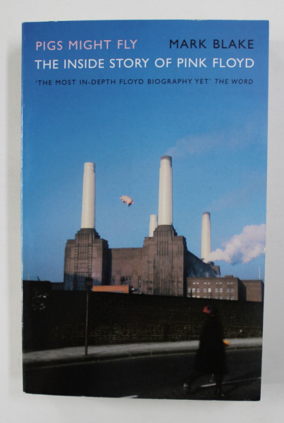 PIGS MIGHT FLY - THE INSIDE STORY OF PINK FLOYD by MARK BLAKE , 2013