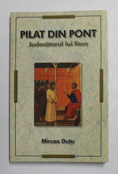 PILAT DIN PONT , JUDECATORUL LUI IISUS de MIRCEA DUTU , 2009