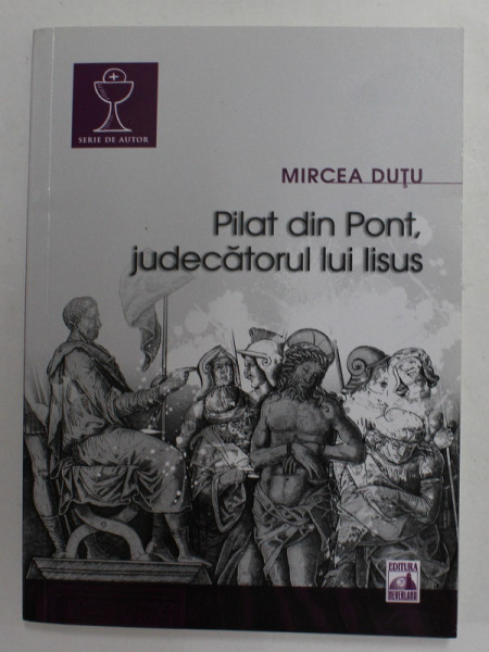 PILAT DIN PONT, JUDECATORUL LUI IISUS de MIRCEA DUTU , 2017 * PREZINTA SUBLINIERI CU PIXUL