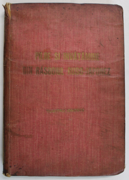 PILDE SI INVATAMINTE DIN RASBOIUL RUSO - JAPONEZ de LOCOT. - COLONEL GEORGESCU CHR. ,  1909
