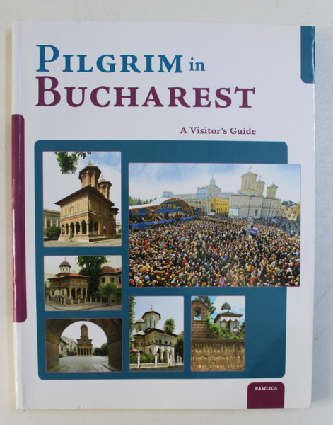 PILGRIM IN BUCHAREST - A VISITOR' S GUIDE  by NICOLAE DASCALU , 2015