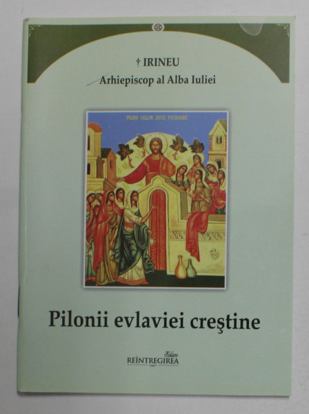 PILONII EVLAVIEI CRESTINE de IRINEU , ARHIEPISCOP AL ALBA IULIEI , 2012