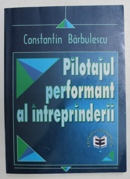 PILOTAJUL PERFORMANT AL INTREPRINDERII - PROIECTARE SI FUNCTIONARE  de CONSTANTIN BARBULESCU , 2000