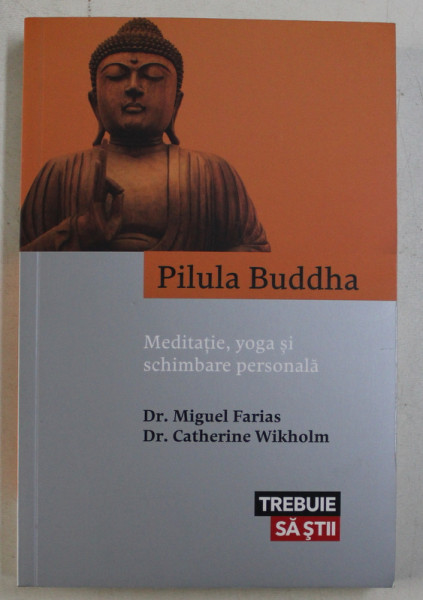 PILULA BUDDHA , MEDITATIE , YOGA SI SCHIMBARE PERSONALA de MIGUEL FARIAS si CATHERINE WIKHOLM , 2016