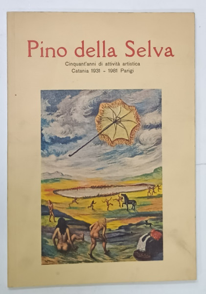 PINO DELLA SELVA , CINQUANT ' ANNI DI ATTIVITA ARTISTICA , CATANIA 1931 -1981 PARIGI , APARUT   1981 , TEXT IN LIMBA ITALIANA