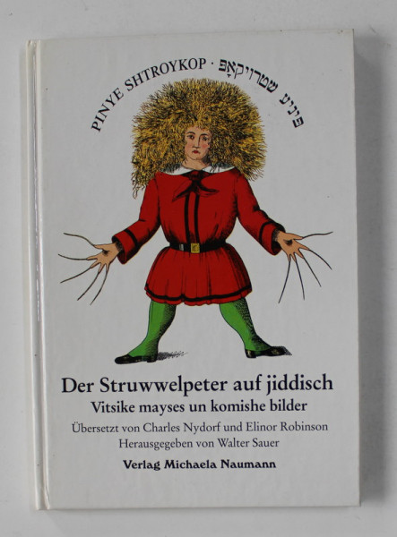 PINYE SHTROYKOP - DER STRUWWELPETER AUF JIDDISCH - VITSIKE MAYSES UN KOMISHE BILDER , ubersetzt von CHARLES NYDORF und ELINOR ROBINSON , 1999