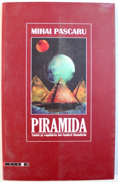 PIRAMIDA  - SATUL SI COPILARIA LUI ANDREI DUMITRIU de MIHAI PASCARU , 2010 , DEDICATIE*