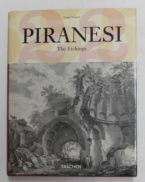 PIRANESI -  THE ETCHINGS , by LUIGI FICACCI , 2006, EDITIE CU TEXT IN GERMANA , ENGLEZA , FRANCEZA