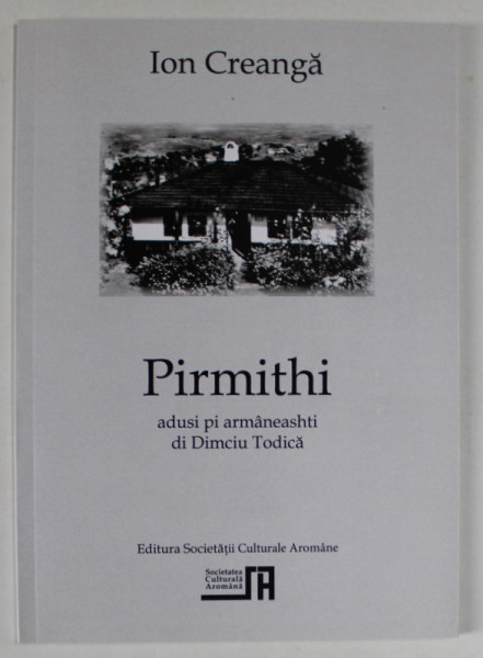 PIRMITHI de ION CREANGA  , ADUSI PI ARMANEASHTI di DIMCU TODICA , TEXT IN LIMBA AROMANA , 2013