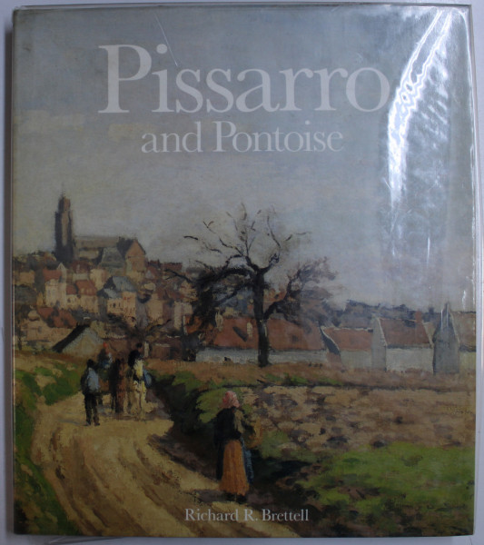 PISSARRO AND PONTOISE  - THE PAINTER IN LANDSCAPE by RICHARD R. BRETTELL , 1990