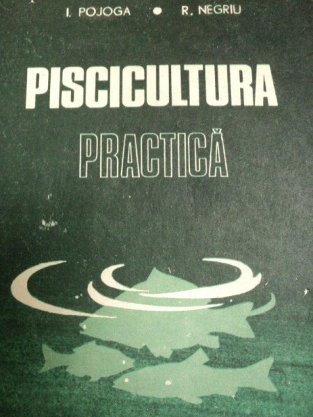 PISCICULTURA PRACTICA- I. POJOCA SI R. NEGRIU, BUC. 1988