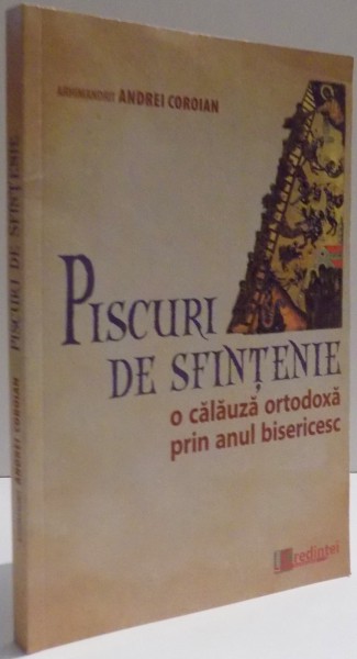 PISCURI DE SFINTENIE , O CALAUZA ORTODOXA PRIN ANUL BISERICESC de ANDREI COROIAN , 2014