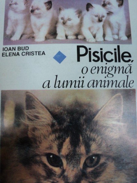 PISICILE  O ENIGMA A  LUMII ANIMALE IOAN BUD SI ELENA CRISTEA, BUC. 1995