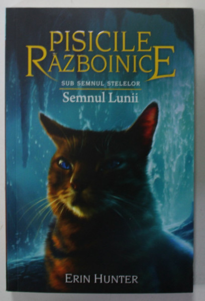 PISICILE RAZBOINICE , CARTEA 22 : SUB SEMNUL STELELOR , SEMNUL LUNII de ERIN HUNTER ,2020