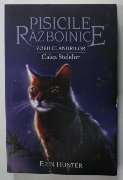 PISICILE RAZBOINICE , CARTEA 30 : ZORII CLANURILOR , CALEA STELELOR de ERIN HUNTER , 2022