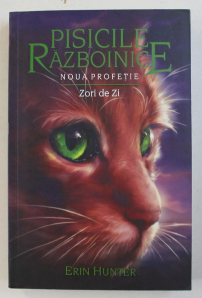 PISICILE RAZBOINICE , VOLUMUL IX - NOUA PROFETIE - ZORI DE ZI  de ERIN HUNTER , 2017