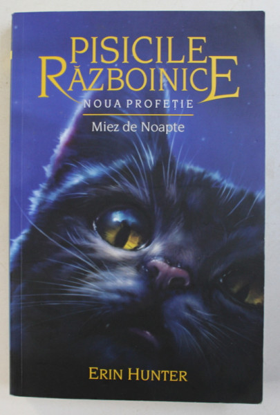 PISICILE RAZBOINICE , VOLUMUL VII  - NOUA PROFETIE - MIEZ DE NOAPTE de ERIN HUNTER , 2017