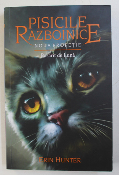 PISICILE RAZBOINICE , VOLUMUL VIII - NOUA PROFETIE - RASARIT DE LUNA  de ERIN HUNTER , 2017