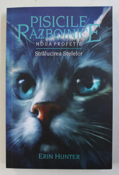 PISICILE RAZBOINICE , VOLUMUL X - NOUA PROFETIE - STRALUCIREA STELELOR  de ERIN HUNTER , 2018