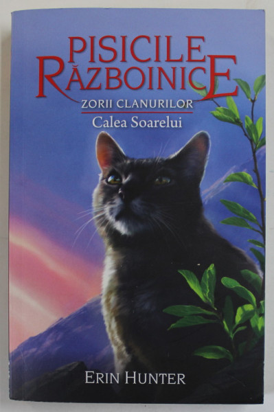 PISICILE RAZBOINICE , ZORII CLANURILOR , CALEA SOARELUI , CARTEA A XXV - A de ERIN HUNTER , 2013
