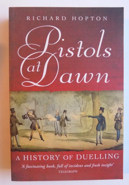 PISTOLS AT DAWN - A HISTORY OF DUELLING by RICHARD HOPTON, 2007