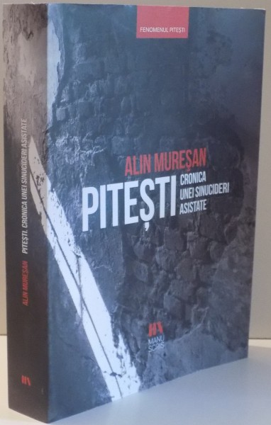 PITESTI CRONICA UNEI SINUCIDERI ASISTATE de ALIN MURESAN , EDITIA A III A , 2017