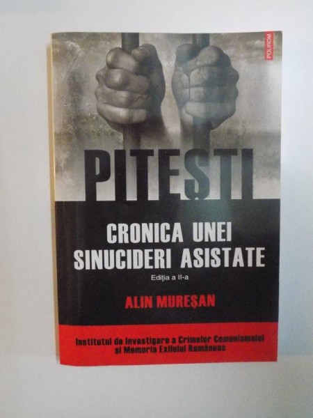 PITESTI , CRONICA UNEI SINUCIDERI ASISTATE , EDITIA A II - A de ALIN MURESAN , 2010