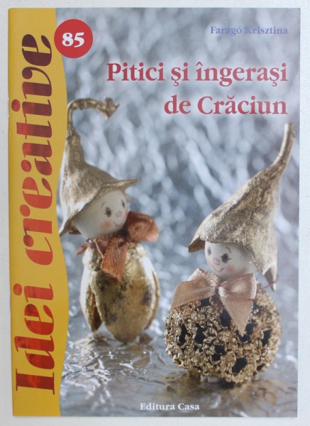 PITICI SI INGERASI DE CRACIUN de FARAGO KRISZTINA , COLECTIA IDEI CREATIVE NR. 85 , 2013