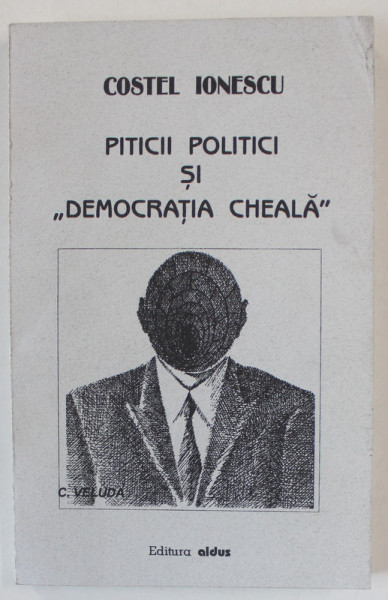 PITICII POLITICI SI ' DEMOCRATIA CHEALA ' de COSTEL IONESCU , 1997