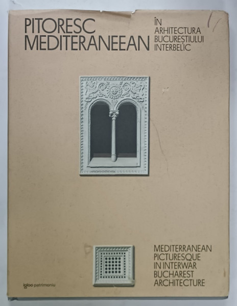 PITORESC MEDITERANEEAN IN ARHITECTURA BUCURESTIULUI INTERBELIC , ALBUM BILINGV ROMAN - ENGLEZ de DRAGOS POPESCU  , 2022
