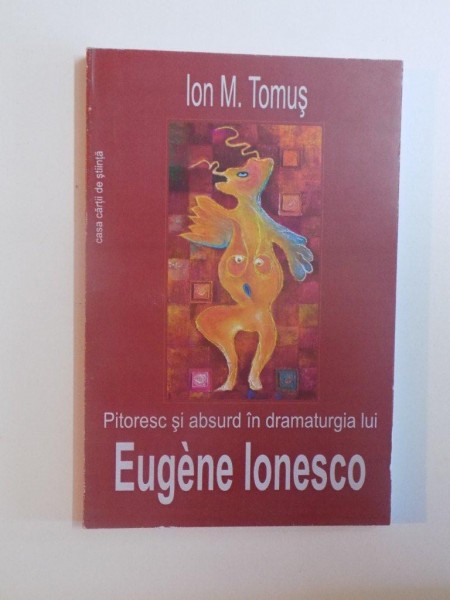 PITORESC SI ABSURD IN DRAMATURGIA LUI EUGENE IONESCO de ION M. TOMUS , 2011