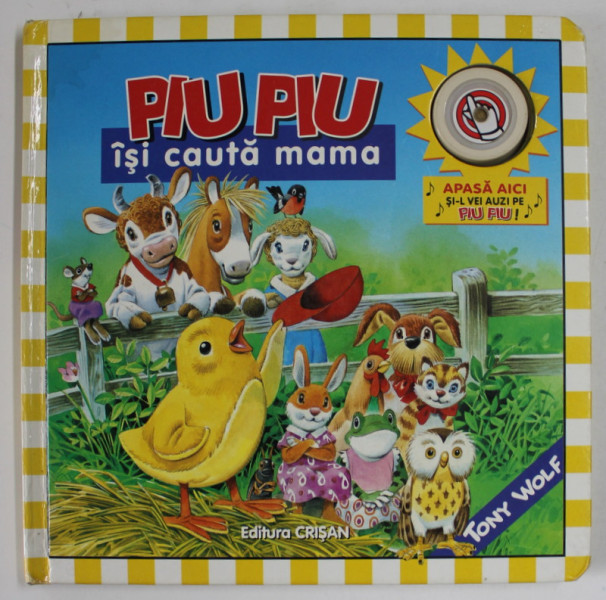 PIU PIU ISI CAUTA MAMA , ilustratii de TONY WOLF , CONTINE UN BUTON CARE EMITE SUNETE PRIN APASARE , 2007 , LIPSA BATERIE *