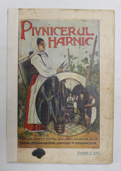 PIVNICERUL HARNIC , MANUAL PRACTIC PENTRU INGRIJIREA VINULUI DE LA CULESUL STRUGURILOR PANA LA PUNEREA IN CONSUMATIUNE  de THEO KRANZ , 1914