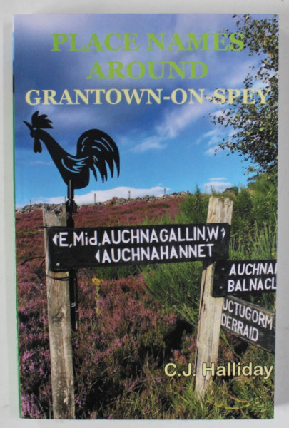 PLACE NAMES AROUND , GRANTOWN - ON - SPEY by C.J. HALLIDAY , 2018