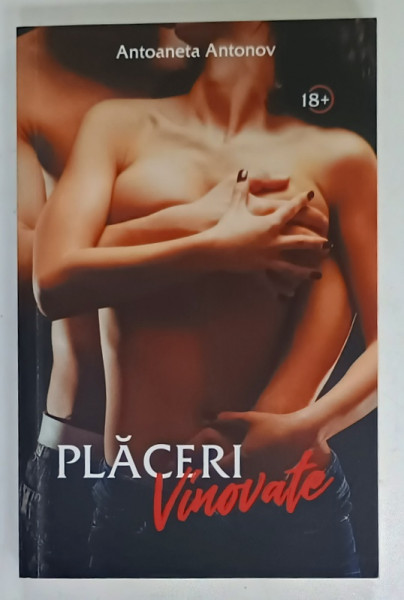 PLACERI VINOVATE de ANTOANETA ANTONOV , 2019 , LITERATURA PENTRU ADULTI , 18 +!