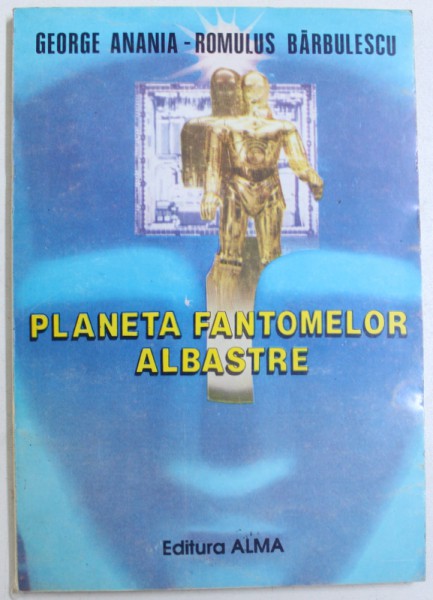 PLANETA  FANTOMELOR ALBASTRE de GEORGE ANANIA si ROMULUS BARBULESCU , 1993