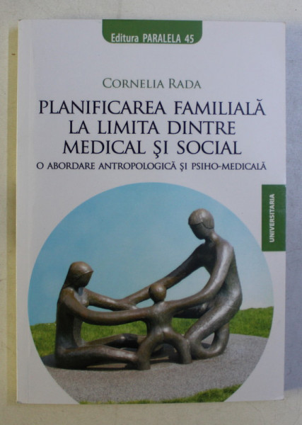 PLANIFICAREA FAMILIALA LA LIMITA DINTRE MEDICAL SI SOCIAL de CORNELIA RADA , 2009