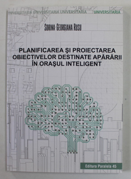 PLANIFICAREA SI PROIECTAREA OBIECTIVELOR DESTINATE APARARII IN ORASUL INTELIGENT de SORINA - GEORGIANA  RUSU , 2018