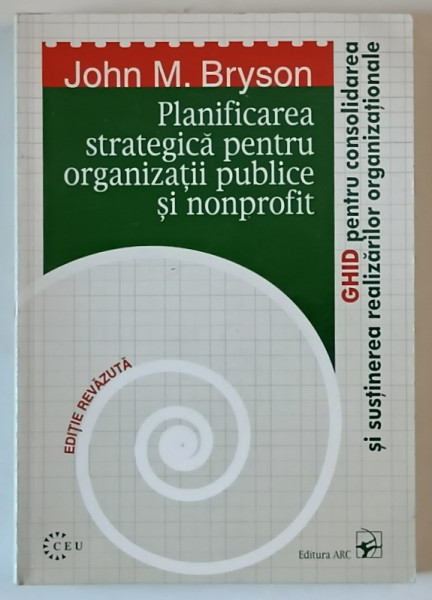 PLANIFICAREA STRATEGICA PENTRU ORGANIZATII PUBLICE SI NONPROFIT , GHID PENTRU CONSOLIDAREA SI SUSTINEREA REALIZARILOR ORGANIZATIONALE de JOHN M. BRYSON , 2002