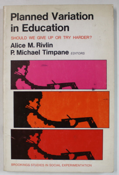 PLANNED VARIATION IN EDUCATION , SHOULD WE GIVE UP OR TRY HARDER ? by ALICE M. RIVLIN and P. MICHAEL TIMPANE , 1975